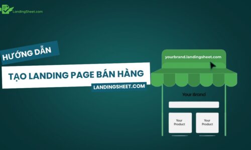 Hướng dẫn tạo Landing Page bán hàng miễn phí qua nền tảng landingsheet.com